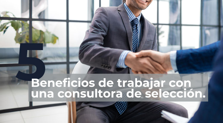 5 beneficios de trabajar con una consultora de selección